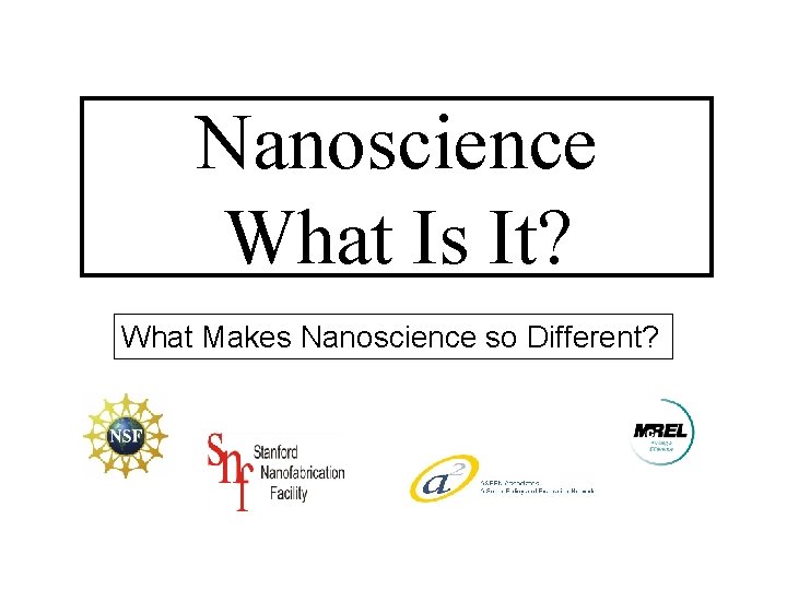 Nanoscience What Is It? What Makes Nanoscience so Different? 