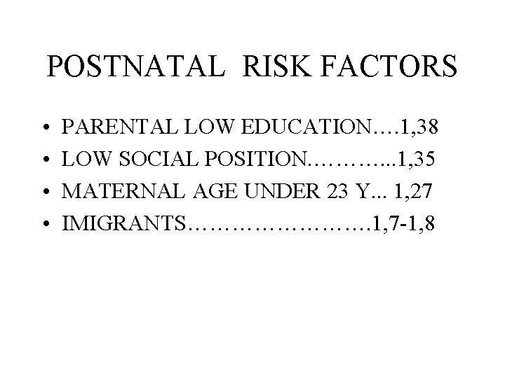 POSTNATAL RISK FACTORS • • PARENTAL LOW EDUCATION…. 1, 38 LOW SOCIAL POSITION. ……….