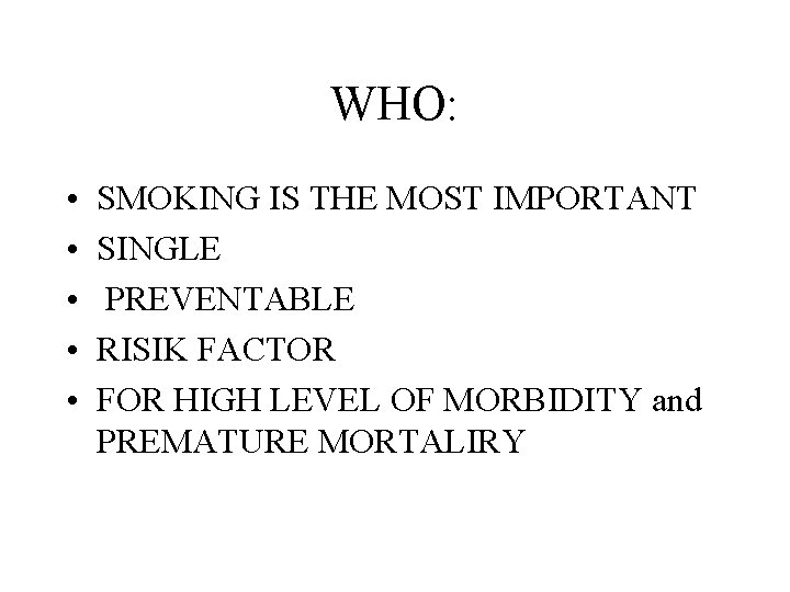 WHO: • • • SMOKING IS THE MOST IMPORTANT SINGLE PREVENTABLE RISIK FACTOR FOR