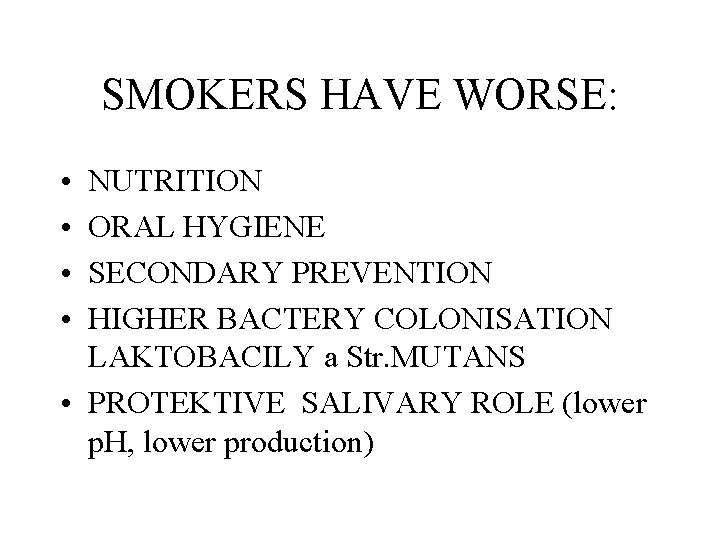 SMOKERS HAVE WORSE: • • NUTRITION ORAL HYGIENE SECONDARY PREVENTION HIGHER BACTERY COLONISATION LAKTOBACILY