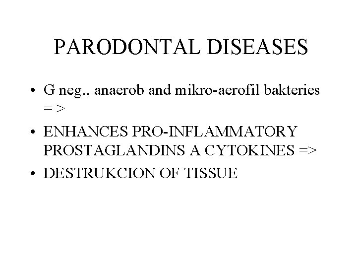 PARODONTAL DISEASES • G neg. , anaerob and mikro-aerofil bakteries => • ENHANCES PRO-INFLAMMATORY