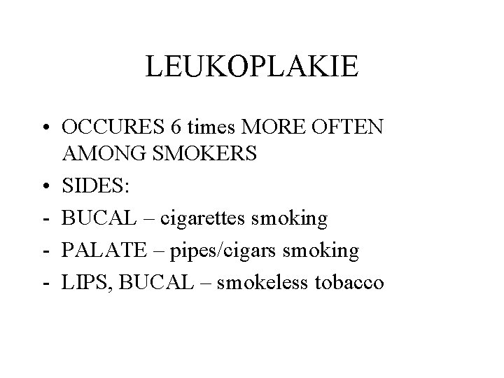 LEUKOPLAKIE • OCCURES 6 times MORE OFTEN AMONG SMOKERS • SIDES: - BUCAL –
