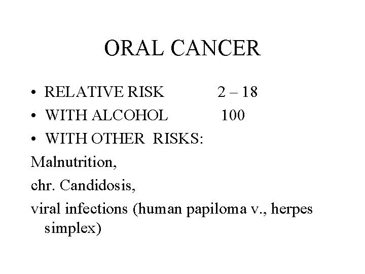 ORAL CANCER • RELATIVE RISK 2 – 18 • WITH ALCOHOL 100 • WITH