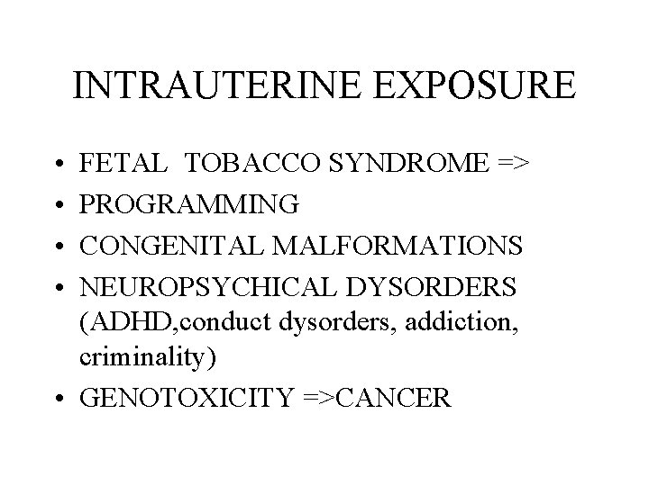 INTRAUTERINE EXPOSURE • • FETAL TOBACCO SYNDROME => PROGRAMMING CONGENITAL MALFORMATIONS NEUROPSYCHICAL DYSORDERS (ADHD,