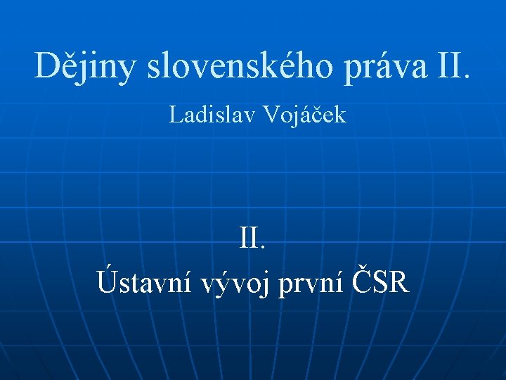 Dějiny slovenského práva II. Ladislav Vojáček II. Ústavní vývoj první ČSR 