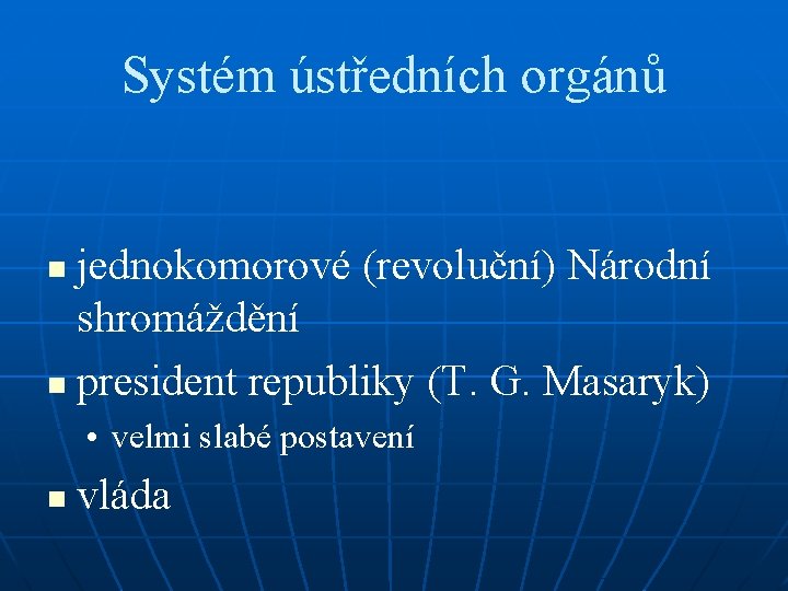 Systém ústředních orgánů jednokomorové (revoluční) Národní shromáždění n president republiky (T. G. Masaryk) n