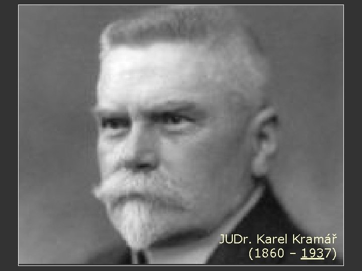 JUDr. Karel Kramář (1860 – 1937) 