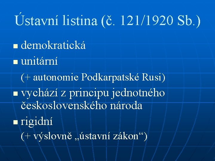 Ústavní listina (č. 121/1920 Sb. ) demokratická n unitární n (+ autonomie Podkarpatské Rusi)