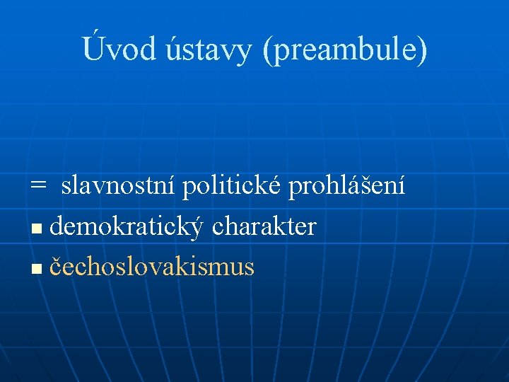 Úvod ústavy (preambule) = slavnostní politické prohlášení n demokratický charakter n čechoslovakismus 