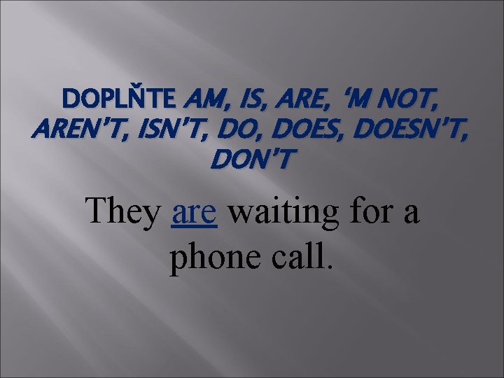 DOPLŇTE AM, IS, ARE, ‘M NOT, AREN’T, ISN’T, DOES, DOESN’T, DON’T They are waiting