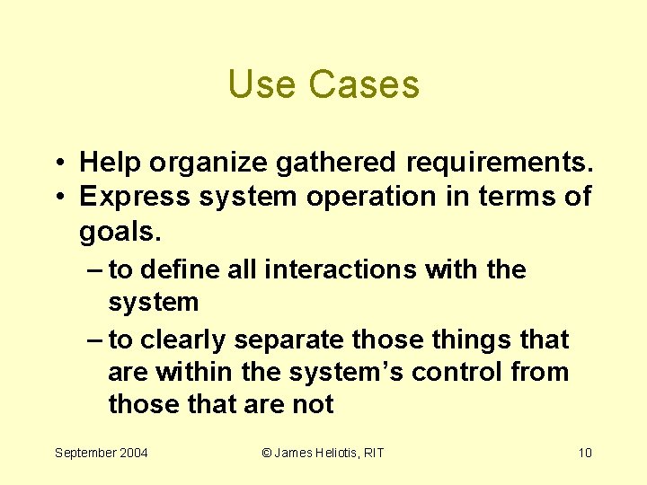Use Cases • Help organize gathered requirements. • Express system operation in terms of