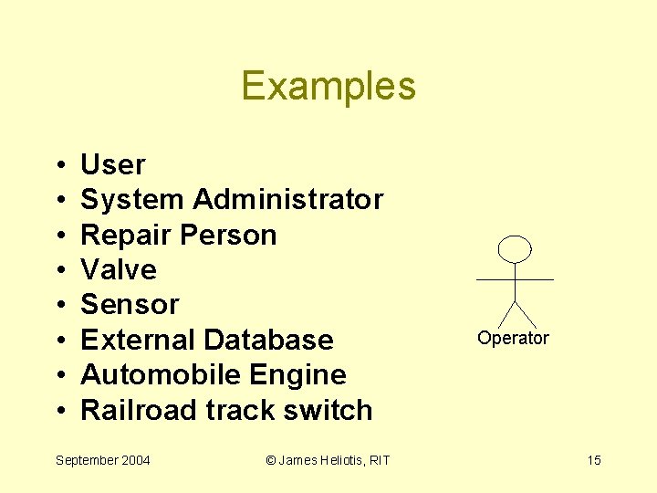 Examples • • User System Administrator Repair Person Valve Sensor External Database Automobile Engine