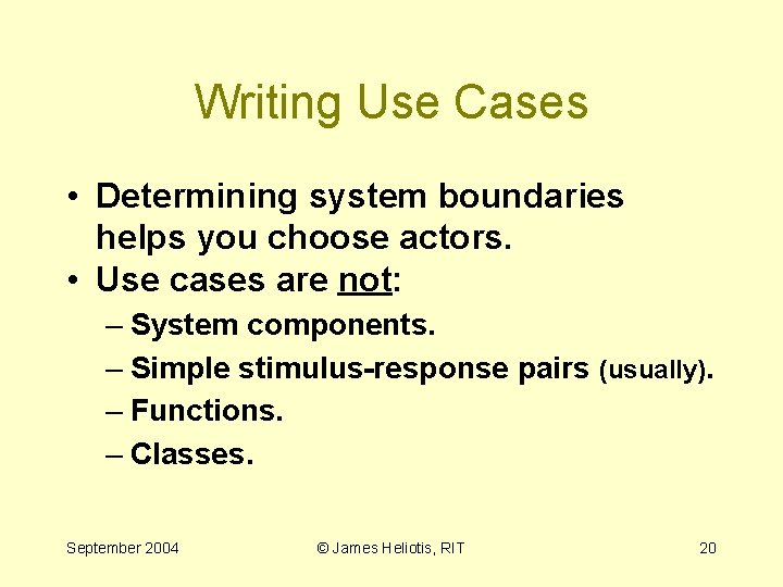 Writing Use Cases • Determining system boundaries helps you choose actors. • Use cases