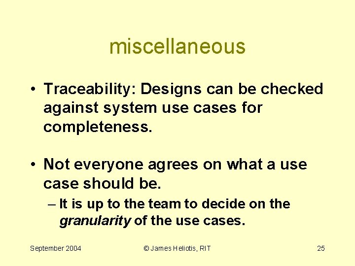 miscellaneous • Traceability: Designs can be checked against system use cases for completeness. •