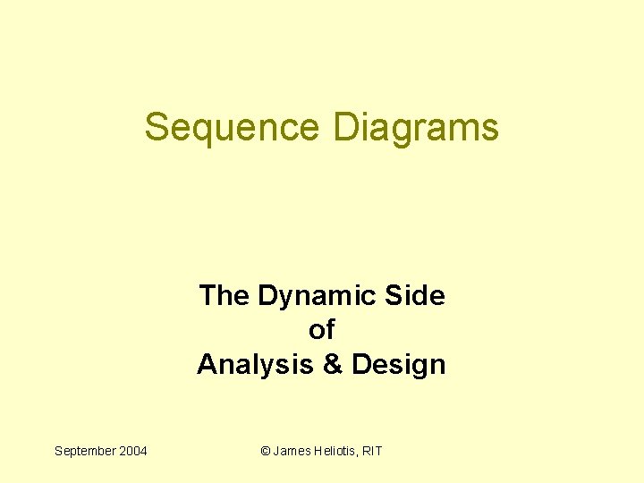 Sequence Diagrams The Dynamic Side of Analysis & Design September 2004 © James Heliotis,