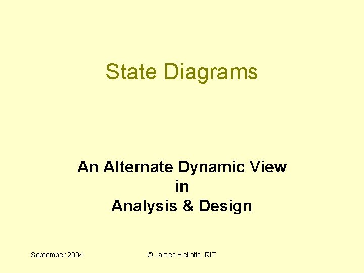State Diagrams An Alternate Dynamic View in Analysis & Design September 2004 © James