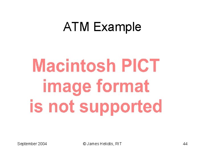 ATM Example September 2004 © James Heliotis, RIT 44 