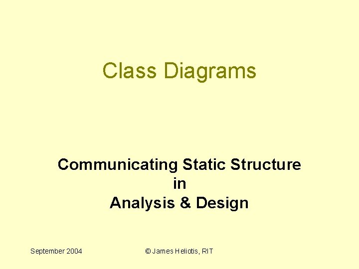 Class Diagrams Communicating Static Structure in Analysis & Design September 2004 © James Heliotis,