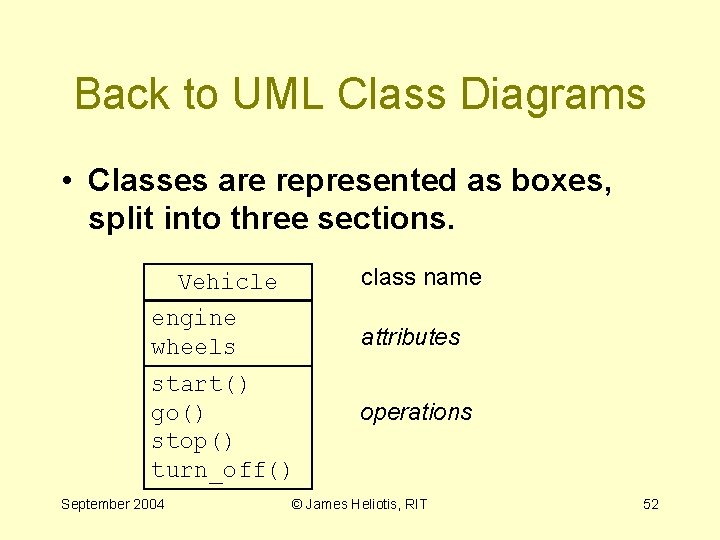 Back to UML Class Diagrams • Classes are represented as boxes, split into three