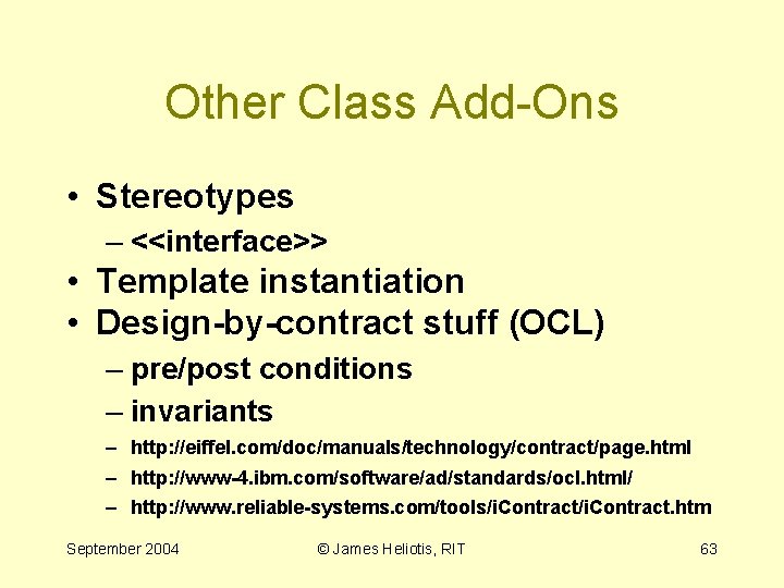 Other Class Add-Ons • Stereotypes – <<interface>> • Template instantiation • Design-by-contract stuff (OCL)