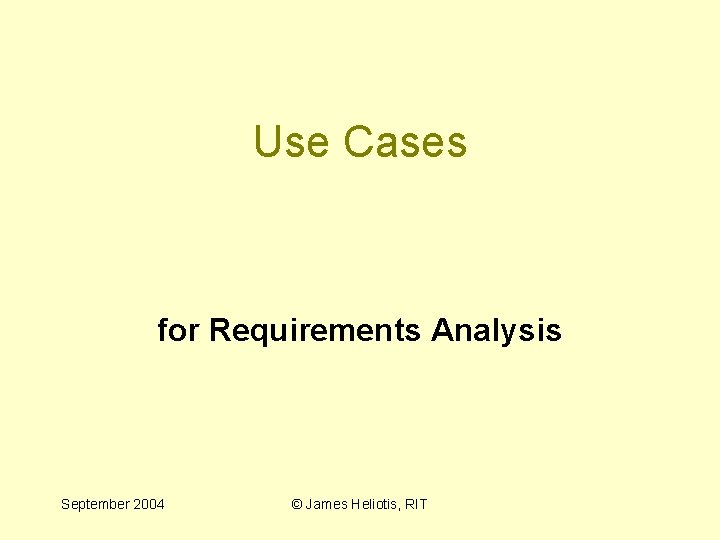 Use Cases for Requirements Analysis September 2004 © James Heliotis, RIT 