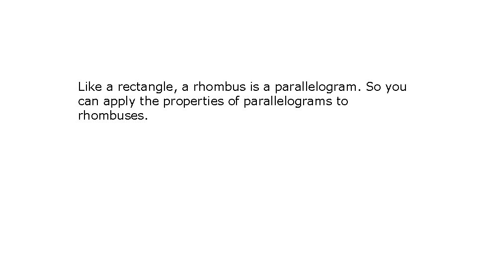 Like a rectangle, a rhombus is a parallelogram. So you can apply the properties