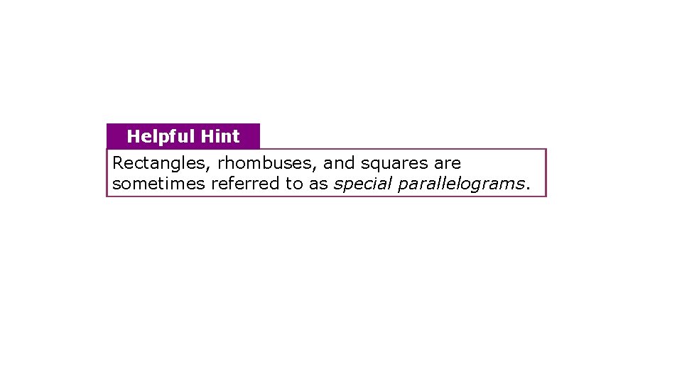 Helpful Hint Rectangles, rhombuses, and squares are sometimes referred to as special parallelograms. 
