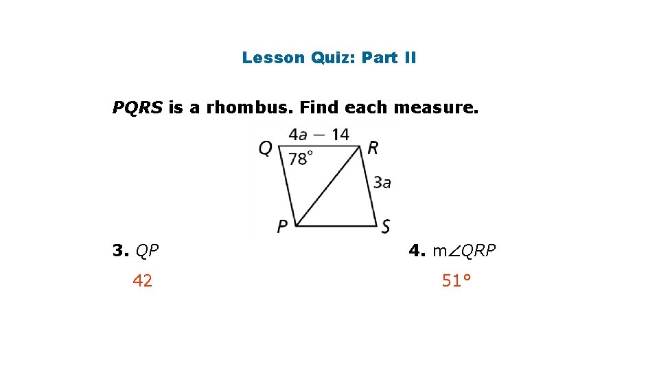 Lesson Quiz: Part II PQRS is a rhombus. Find each measure. 3. QP 42