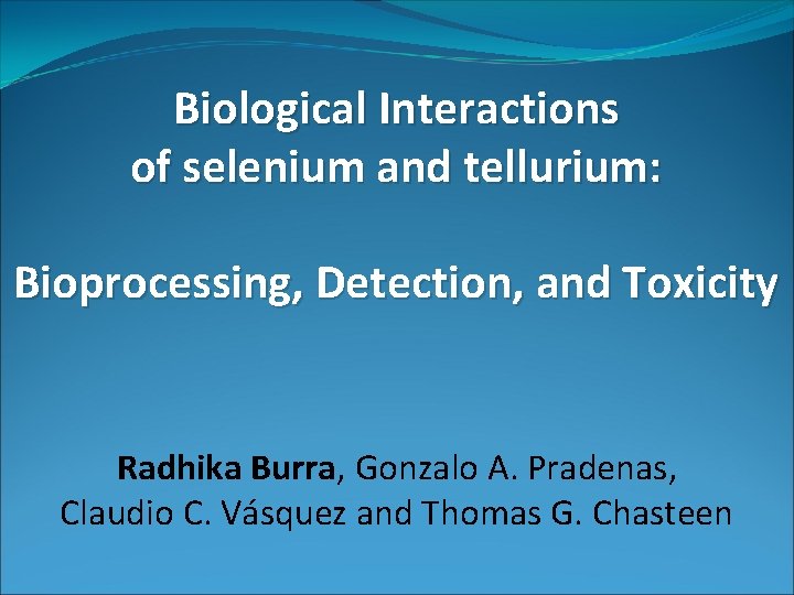 Biological Interactions of selenium and tellurium: Bioprocessing, Detection, and Toxicity Radhika Burra, Gonzalo A.