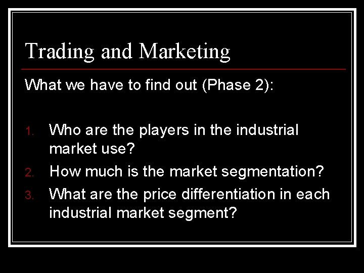 Trading and Marketing What we have to find out (Phase 2): 1. 2. 3.