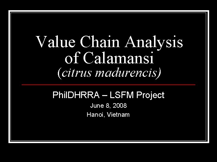Value Chain Analysis of Calamansi (citrus madurencis) Phil. DHRRA – LSFM Project June 8,