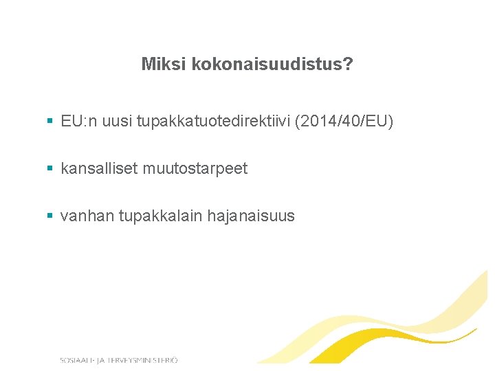 Miksi kokonaisuudistus? § EU: n uusi tupakkatuotedirektiivi (2014/40/EU) § kansalliset muutostarpeet § vanhan tupakkalain