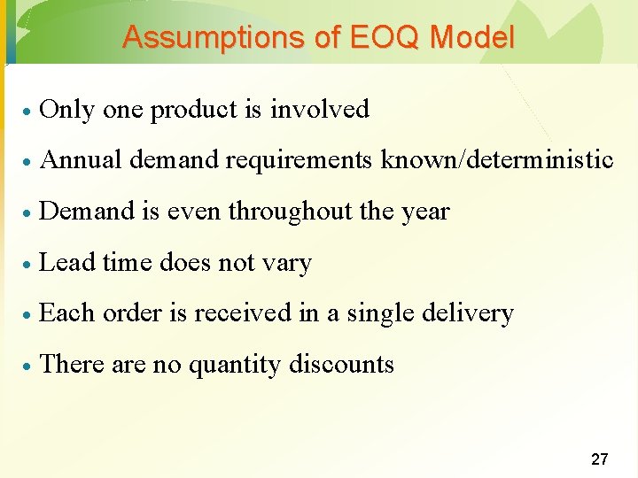 Assumptions of EOQ Model · Only one product is involved · Annual demand requirements Assumptions of EOQ Model · Only one product is involved · Annual demand requirements