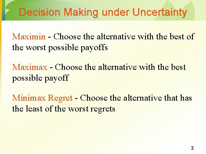 Decision Making under Uncertainty Maximin - Choose the alternative with the best of the Decision Making under Uncertainty Maximin - Choose the alternative with the best of the