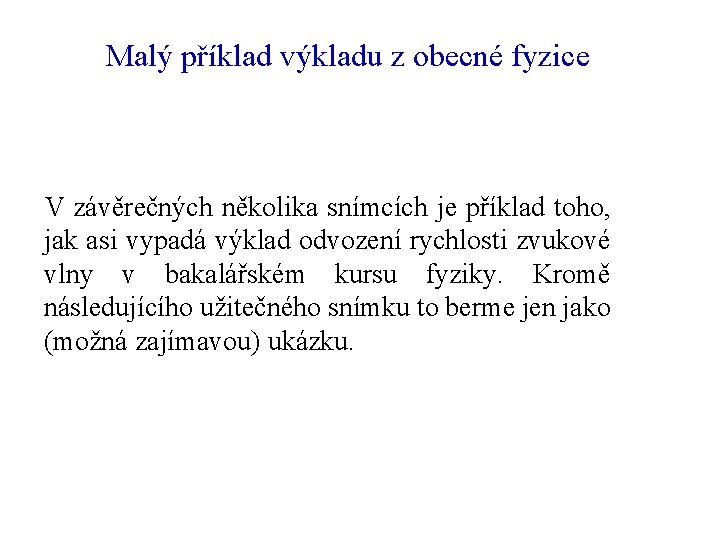 Malý příklad výkladu z obecné fyzice V závěrečných několika snímcích je příklad toho, jak