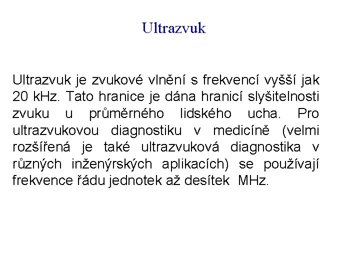 Ultrazvuk je zvukové vlnění s frekvencí vyšší jak 20 k. Hz. Tato hranice je Ultrazvuk je zvukové vlnění s frekvencí vyšší jak 20 k. Hz. Tato hranice je