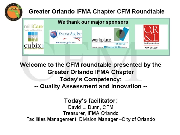 Greater Orlando IFMA Chapter CFM Roundtable We thank our major sponsors Welcome to the