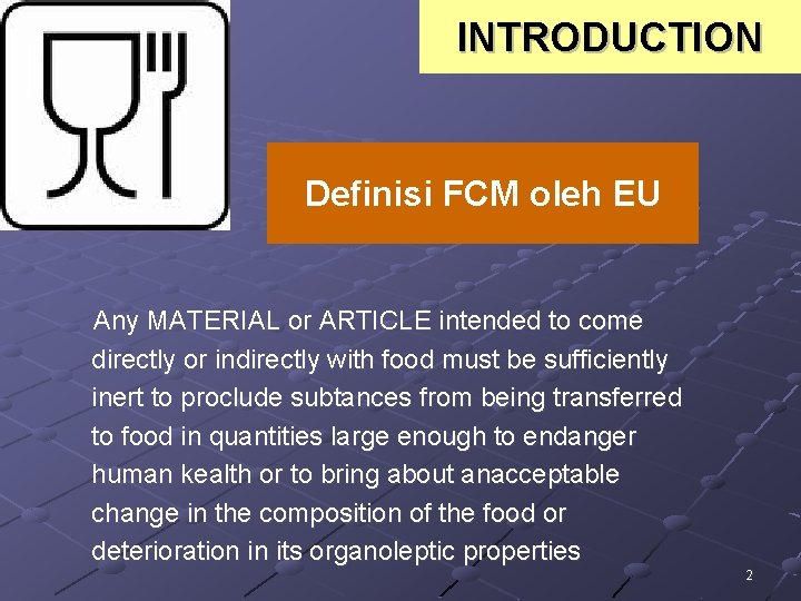INTRODUCTION Definisi FCM oleh EU Any MATERIAL or ARTICLE intended to come directly or