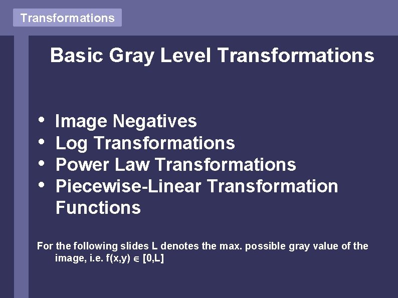 Transformations Basic Gray Level Transformations • • Image Negatives Log Transformations Power Law Transformations Transformations Basic Gray Level Transformations • • Image Negatives Log Transformations Power Law Transformations