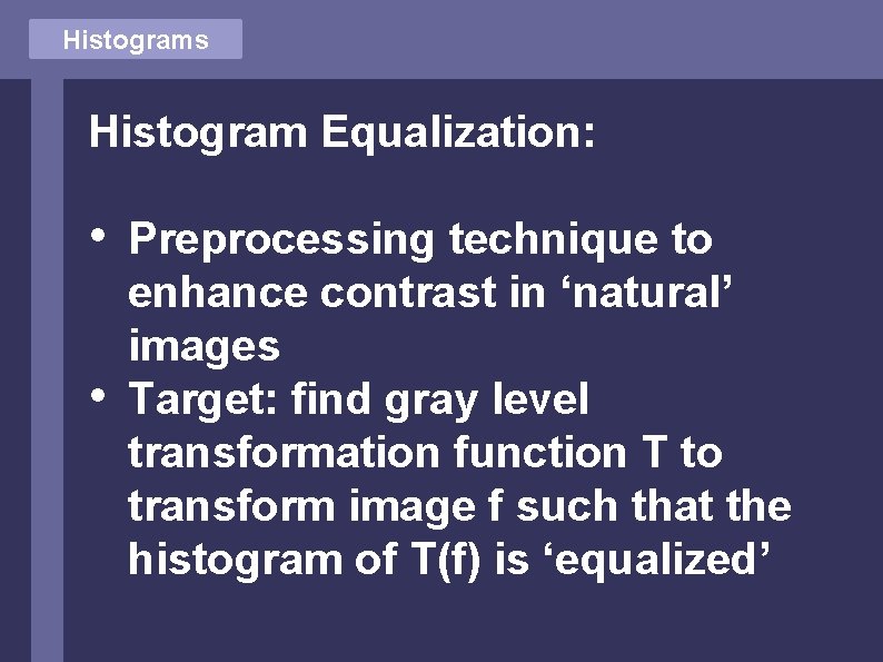Histograms Histogram Equalization: • • Preprocessing technique to enhance contrast in ‘natural’ images Target: Histograms Histogram Equalization: • • Preprocessing technique to enhance contrast in ‘natural’ images Target: