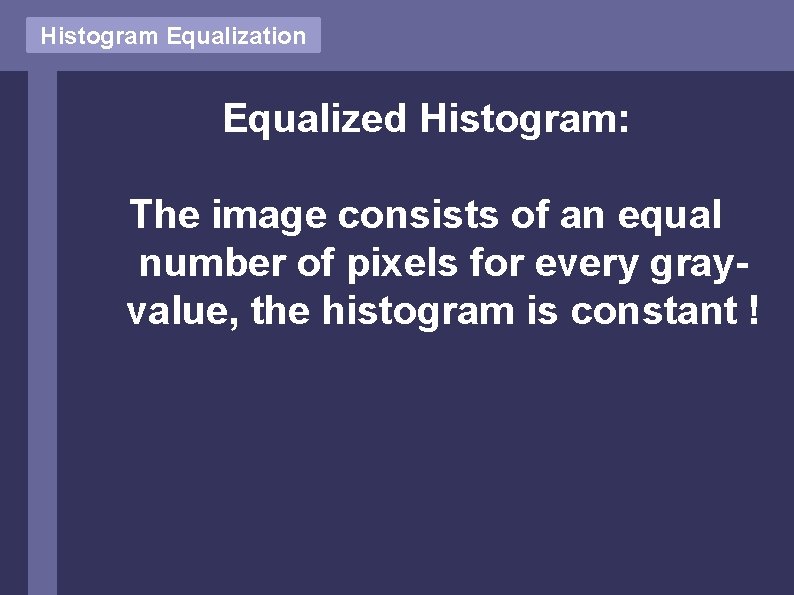 Histogram Equalization Equalized Histogram: The image consists of an equal number of pixels for Histogram Equalization Equalized Histogram: The image consists of an equal number of pixels for