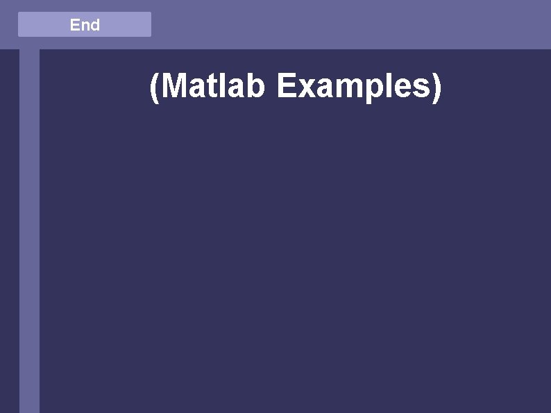 End (Matlab Examples) End (Matlab Examples)