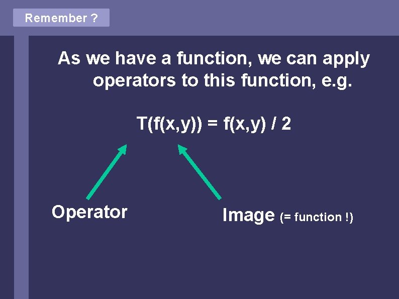 Remember ? As we have a function, we can apply operators to this function, Remember ? As we have a function, we can apply operators to this function,