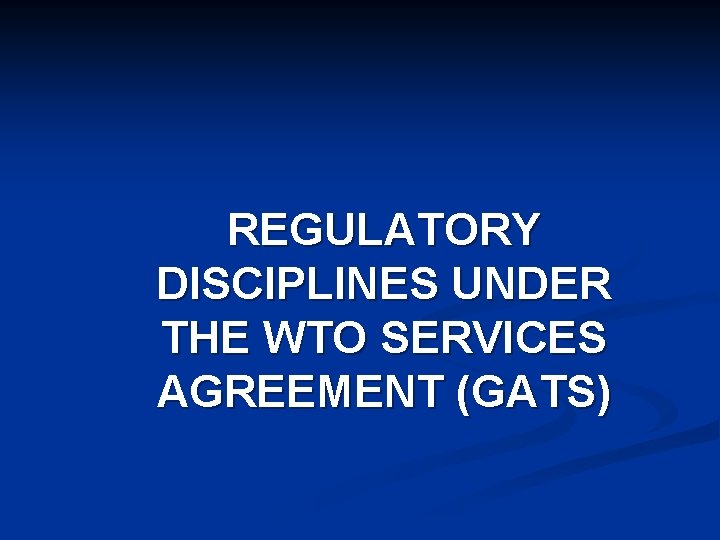 REGULATORY DISCIPLINES UNDER THE WTO SERVICES AGREEMENT (GATS) 