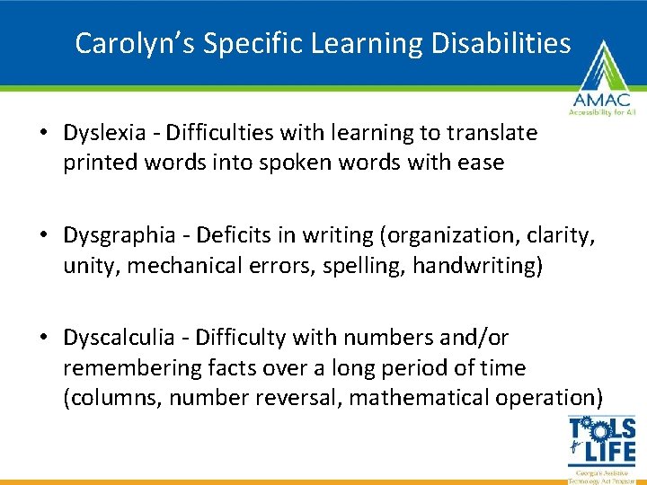 Carolyn’s Specific Learning Disabilities • Dyslexia - Difficulties with learning to translate printed words