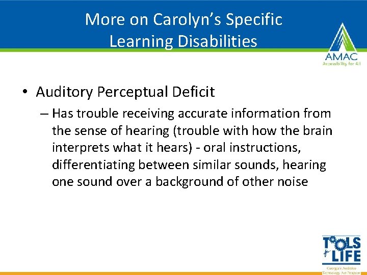 More on Carolyn’s Specific Learning Disabilities • Auditory Perceptual Deficit – Has trouble receiving