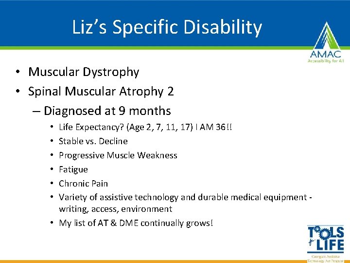 Liz’s Specific Disability • Muscular Dystrophy • Spinal Muscular Atrophy 2 – Diagnosed at