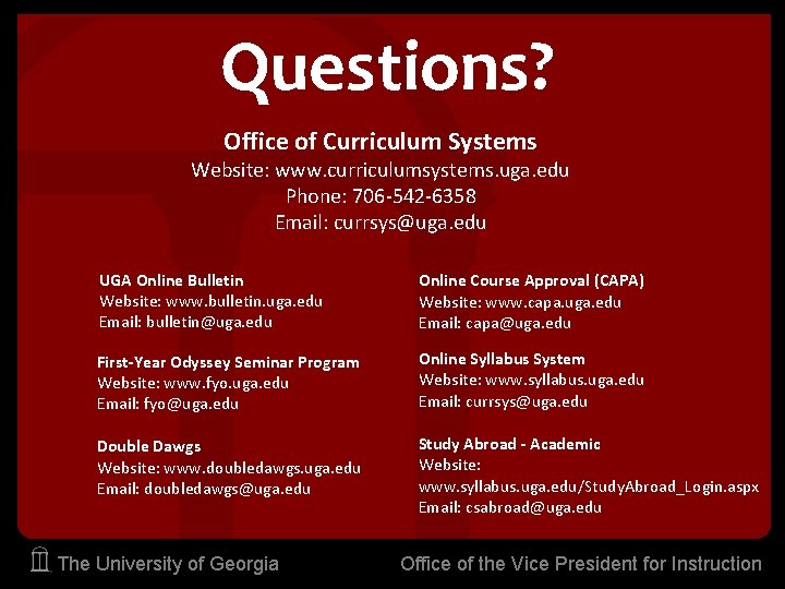 Questions? Office of Curriculum Systems Website: www. curriculumsystems. uga. edu Phone: 706 -542 -6358