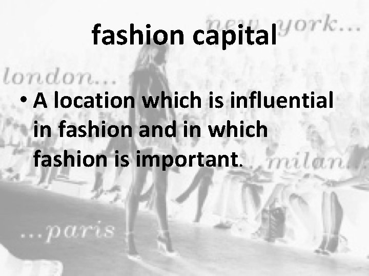 fashion capital • A location which is influential in fashion and in which fashion