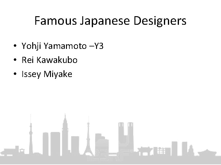Famous Japanese Designers • Yohji Yamamoto –Y 3 • Rei Kawakubo • Issey Miyake